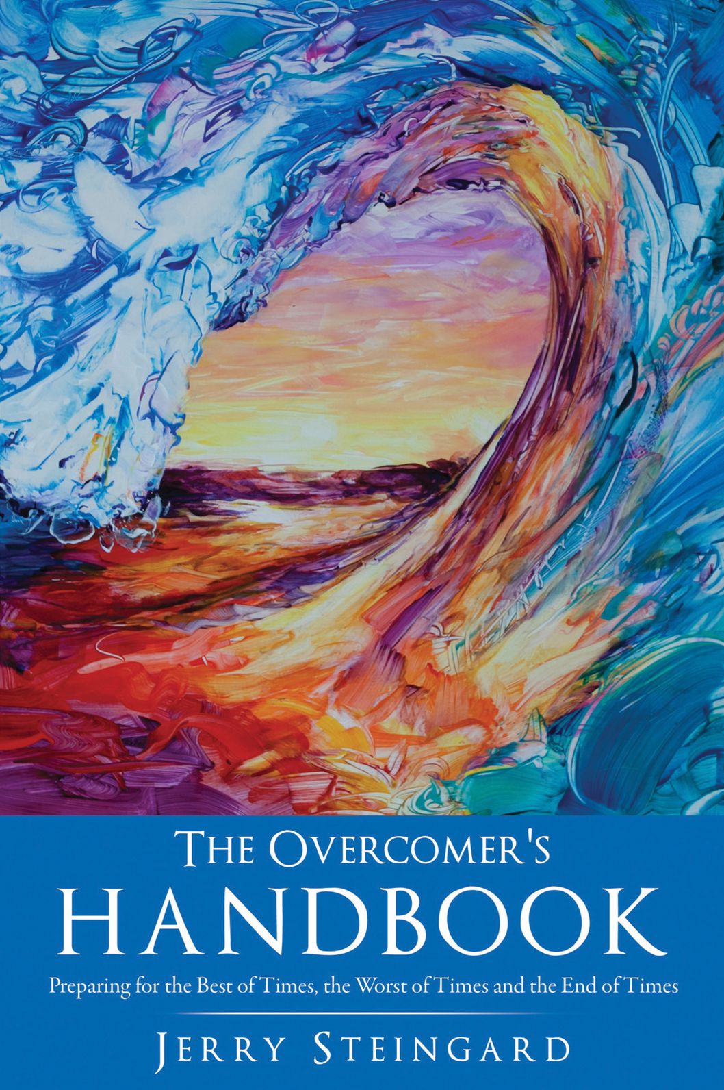 The Overcomer's Handbook: Preparing for the Best of Times, the Worst of Times and the End of Times