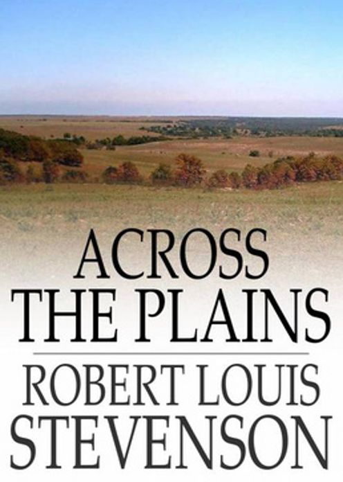 Across The Plains: An Adventure/Travel Classic By Robert Louis Stevenson! AAA+++