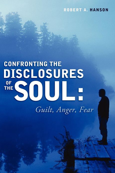 Confronting the Disclosures of the Soul: Guilt, Anger, Fear