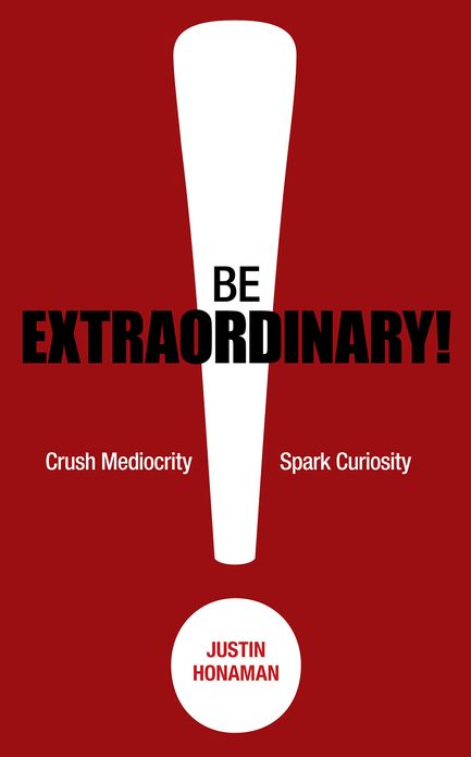 Be Extraordinary! Crush Mediocrity. Spark Curiosity.