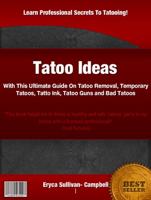 Tatoo Ideas: With This Ultimate Guide On Tatoo Removal,Temporary Tatoos, Tatto Ink, Tatoo Guns and Bad Tatoos
