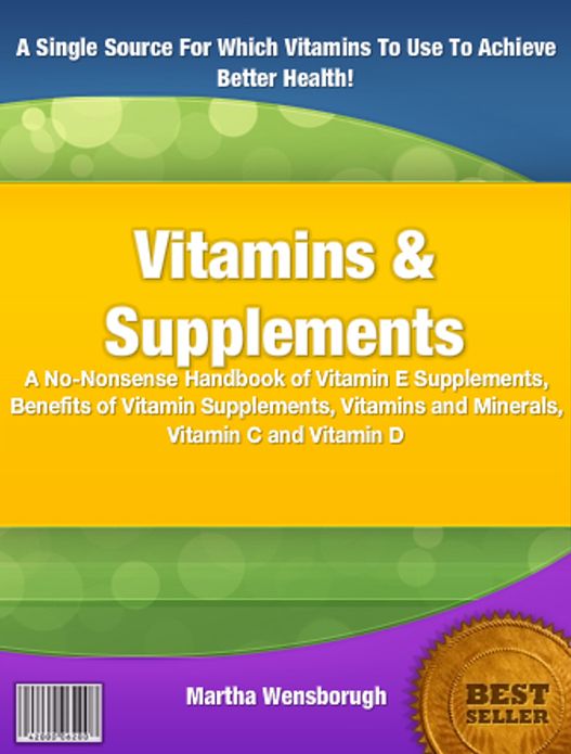Vitamins & Supplements: A No-Nonsense Handbook of Vitamin E Supplements,Benefits of Vitamin Supplements, Vitamins and Minerals, Vitamin C and Vitamin D