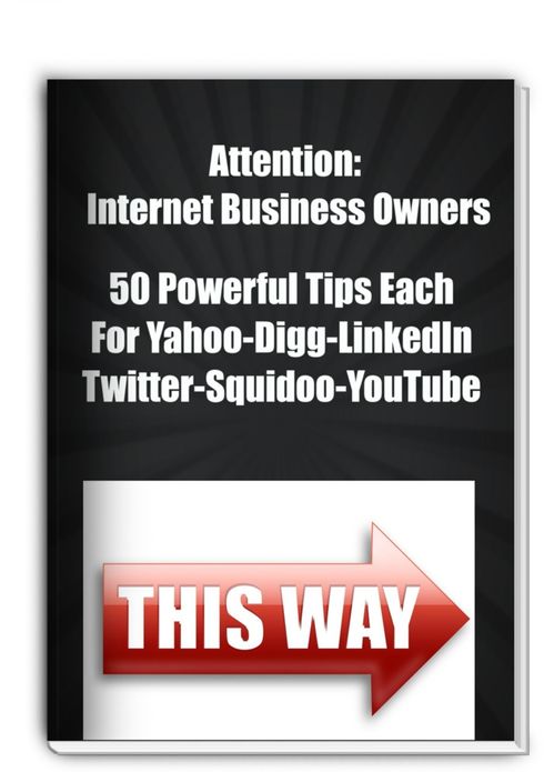 Attention: Internet Business Owners 50 Powerful Tips Each For Yahoo-Digg-LinkedIn Twitter-Squidoo-YouTube