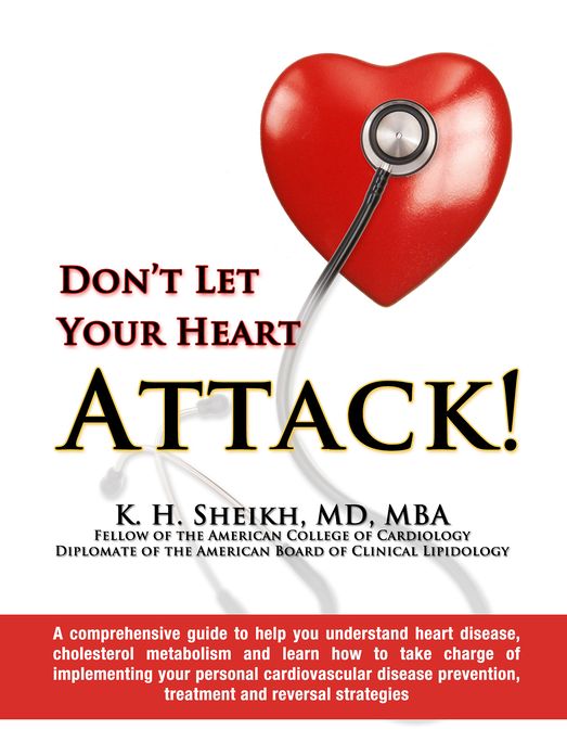 DON’T LET YOUR HEART ATTACK! A comprehensive guide to help you understand heart disease, cholesterol metabolism and how to take charge of implementing your personal cardiovascular disease prevention, treatment and reversal strategies