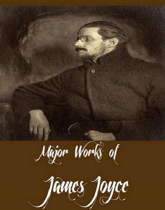 Major Works of James Joyce (Works Include A Portrait of the Artist as a Young Man, Chamber Music, Dubliners, Ulysses And Exiles)