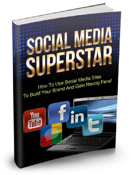 SOCIAL MEDIA SUPERSTAR – How To Use Social Media Sites To Build Your Brand And Gain Raving Fans!