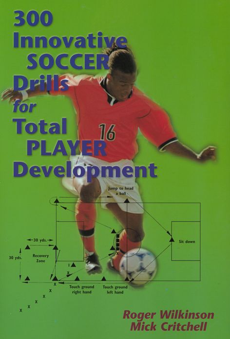 300 Innovative Soccer Drills for Total Player Development