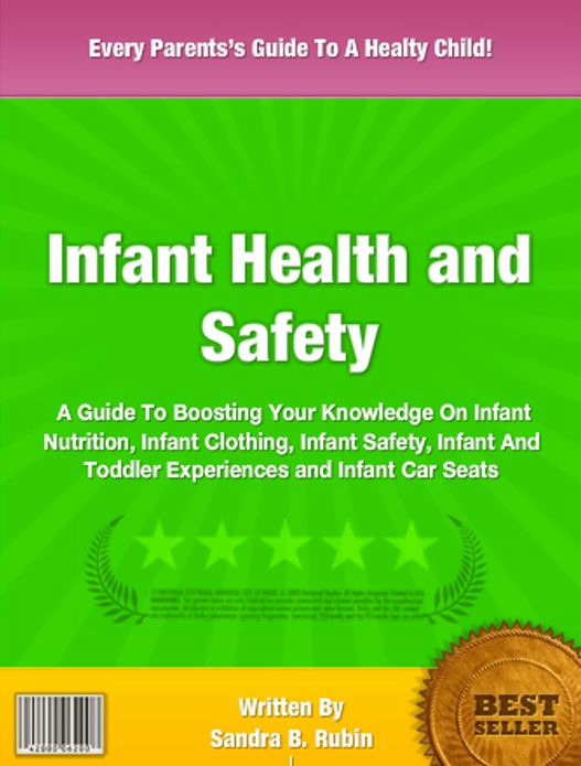 Infant Health and Safety: A Guide To Boosting Your Knowledge On Infant Nutrition, Infant Clothing, Infant Safety, Infant And Toddler Experiences and Infant Car Seats