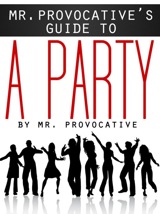 Mr. Provocative's Guide to…A Party