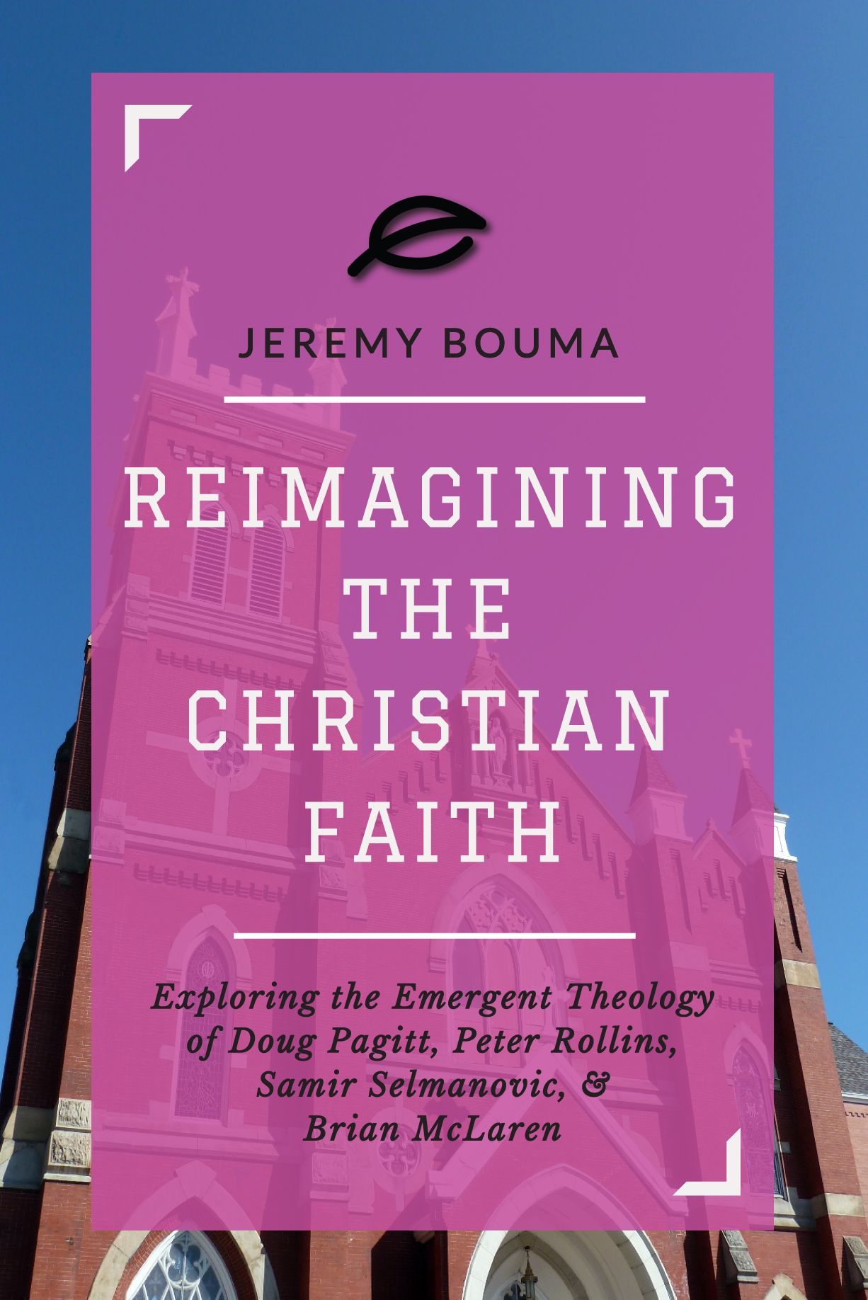 Reimagining the Christian Faith: Exploring the Emergent Theology of Doug Pagitt, Peter Rollins, Samir Selmanovic, and Brian McLaren