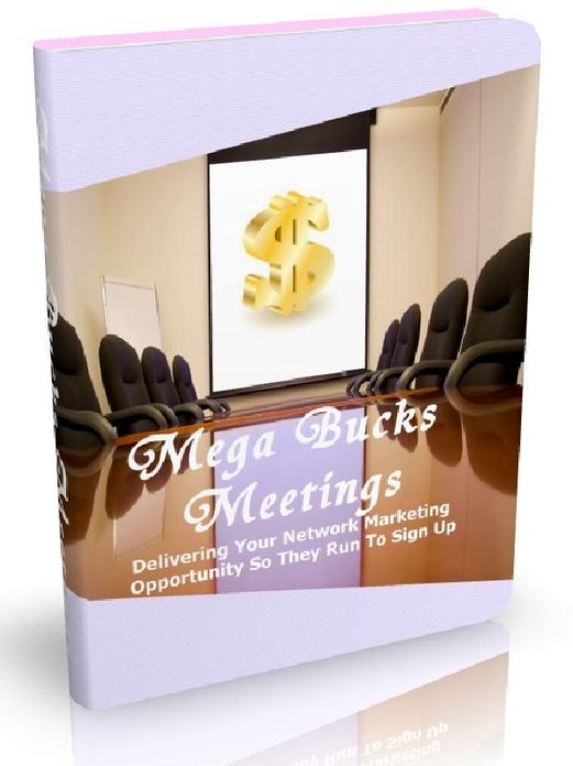 Mega Bucks Meetings - Delivering Your Network Marketing Opportunity So They Run To Sign Up