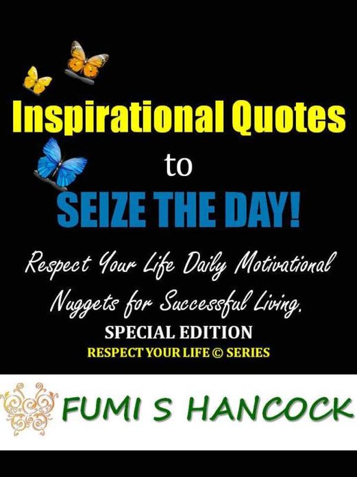 Inspirational Quotes to Seize the Day: “Respect Your Life Daily Motivational Nuggets for Successful Living”. Special Edition