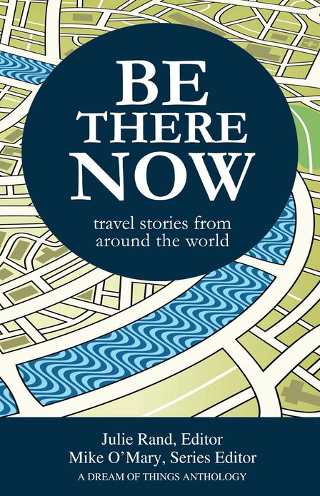 Be There Now: Travel Stories from Around the World
