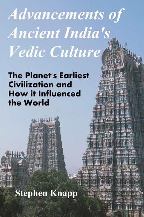 Advancements of Ancient India’s Vedic Culture: The Planet’s Earliest Civilization and How it Influenced the World