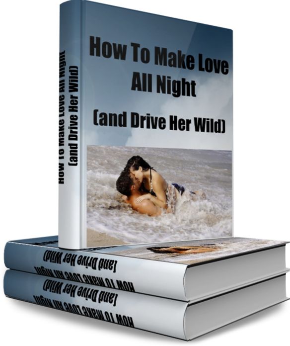 How to Make Love All Night (and Drive Her Wild)