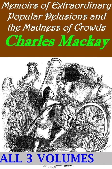 Extraordinary Popular Delusions and the Madness of Crowds [Complete Version Includes All Three Volumes, Illustrated and active TOC]
