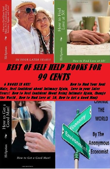Help Books:Best of Self Help Books for 99 Cents( How to Find Your Soul Mate, Feel Confident about Intimacy Again, Love in your Later Years! How to Feel Confident About Being Intimate Again, Change the World , How to Find Love at 50, How to Get a Good Man)