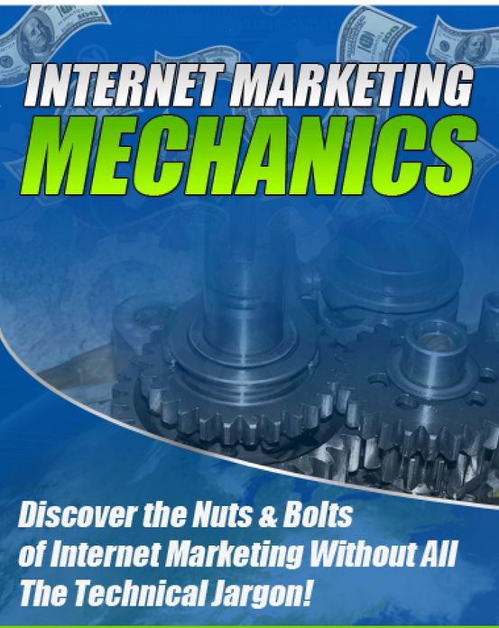 Internet Marketing Mechanic: Discover The Nuts And Bolts Of Internet Marketing Without All The Technical Jargon!