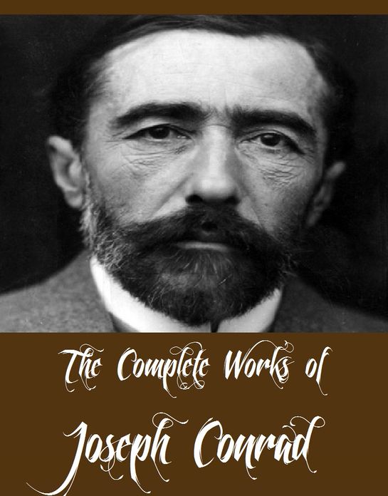 The Complete Works of Joseph Conrad (35 Complete Works of Joseph Conrad Including Heart of Darkness, Nigger Of The Narcissus, Nostromo, The Secret Agent, Lord Jim, Twixt Land and Sea Tales And More)