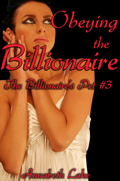 Obeying the Billionaire: The Billionaire's Pet #3 (BDSM Erotica)