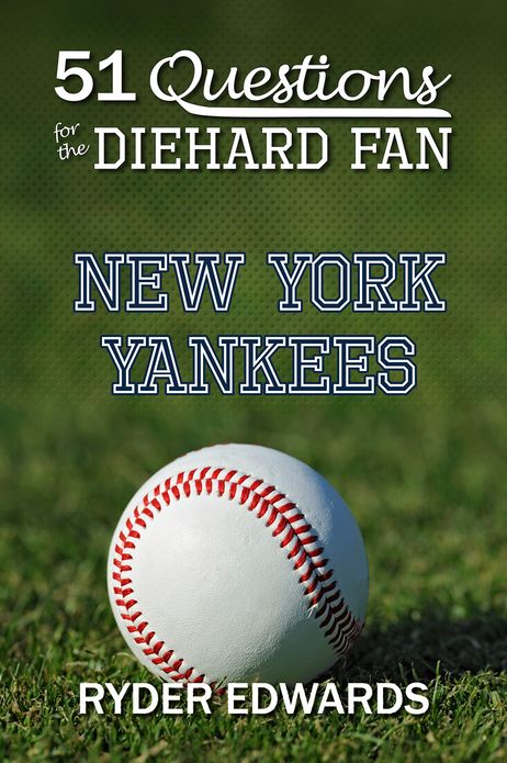 51 QUESTIONS FOR THE DIEHARD FAN: New York Yankees