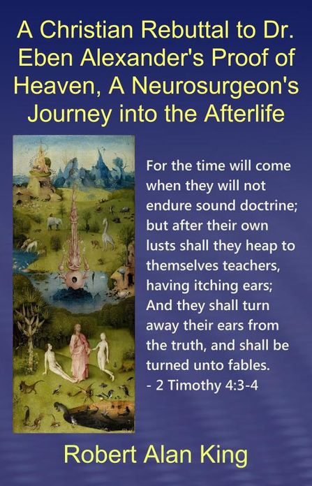 A Christian Rebuttal to Dr. Eben Alexander's Proof of Heaven, A Neurosurgeon's Journey into the Afterlife