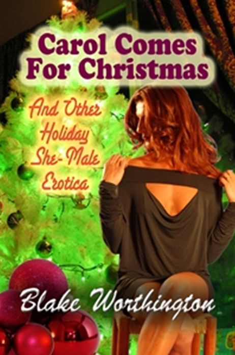 Carol Comes For Christmas and Other She-Male Holiday Erotica
