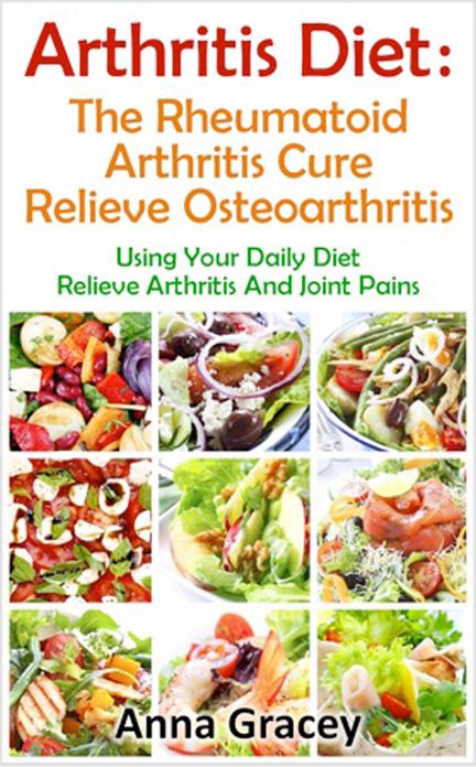 Arthritis Diet : The Rheumatoid Arthritis Cure Relieve Osteoarthritis