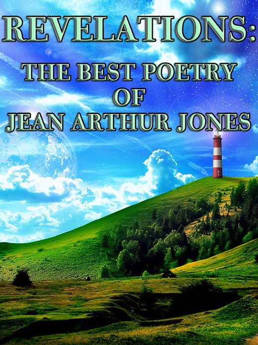 Revelations: The Best Poetry of Jean Arthur Jones Over The Years