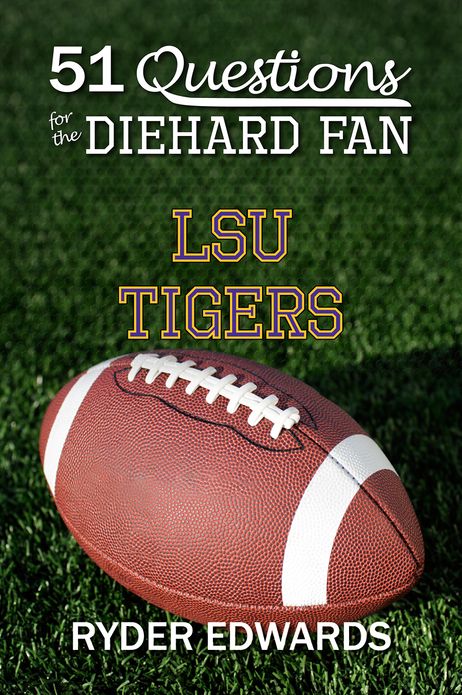 51 QUESTIONS FOR THE DIEHARD FAN: LSU Tigers