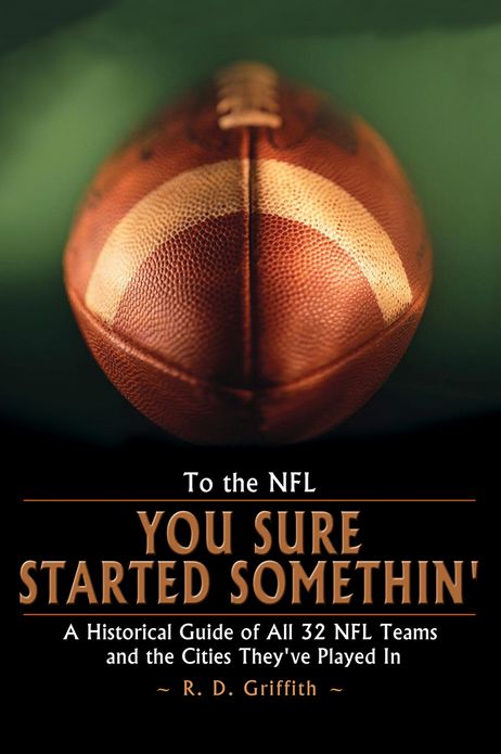 To the NFL: You Sure Started Somethin' A Historical Guide of All 32 NFL Teams and the Cities They've Played In