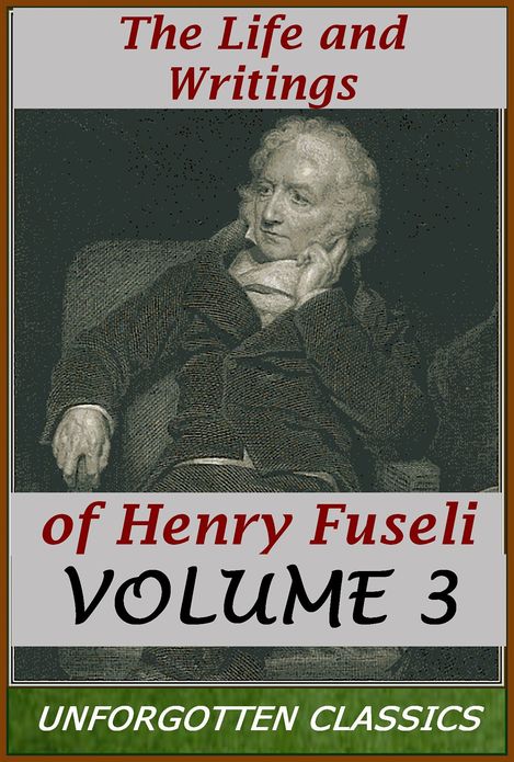 The Life and Writings of Henry Fuseli, Volume 3 (of 3)