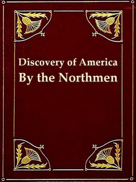 The Pre-Columbian Discovery of America by the Northmen, Illustrated by Translations from Icelandic Sagas