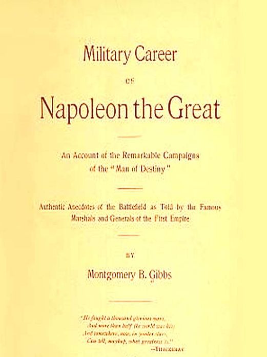Military Career of Napoleon the Great, An Account of the Remarkable Campaigns of the "Man of Destiny" [Illustrated]