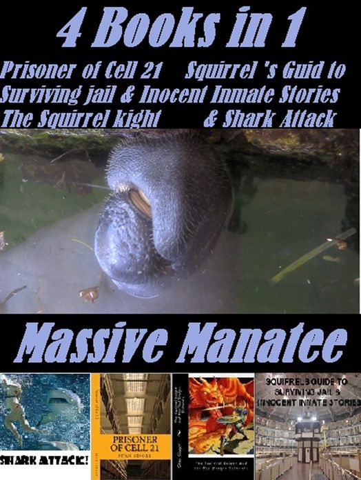 Mystery & Crime: Massive Manatee 4 Books in 1 Prisoner of cell 21, The Squirrels Guide to Surviving Jail & Inocent Inmate Stories, Shark Attak, The Squirrel Knight