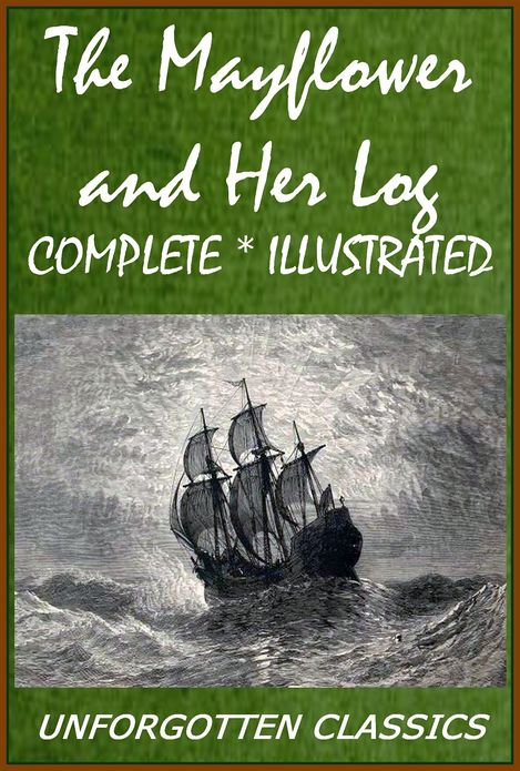The Mayflower and Her Log; July 15, 1620-May 6, 1621 - Complete and Illustrated