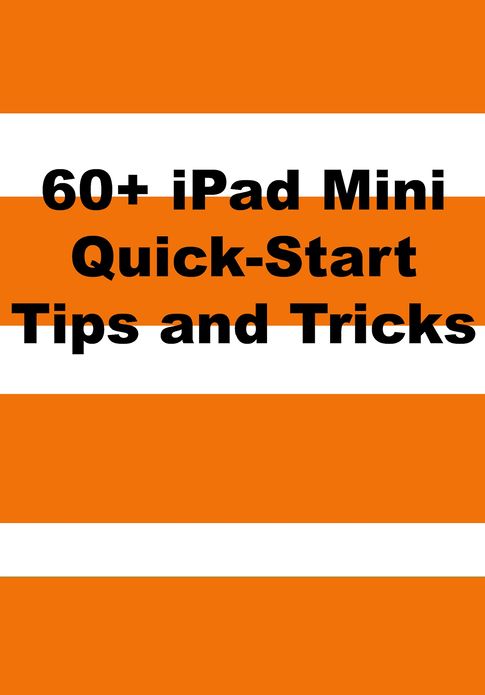 60+ iPad Mini Quick-Start Tips and Tricks to Get You Started with the New iPad (Or iPad 2, 3 or 4 with iOS 6)