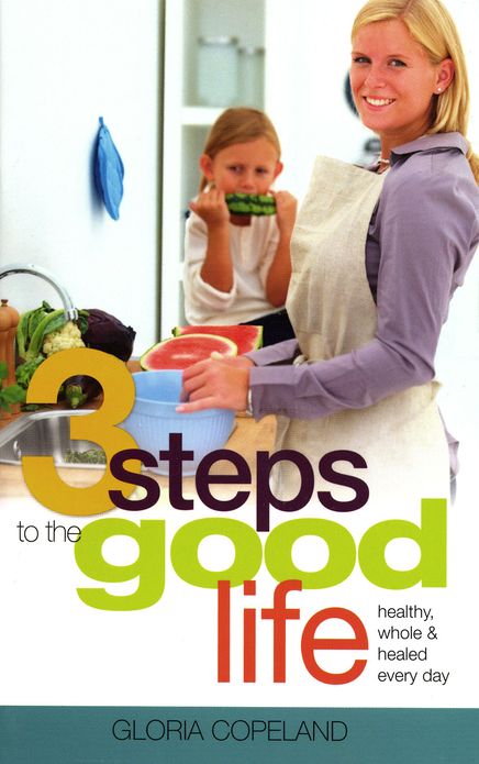 Three Steps To The Good Life: Healthy, Whole, and Healed Every Day