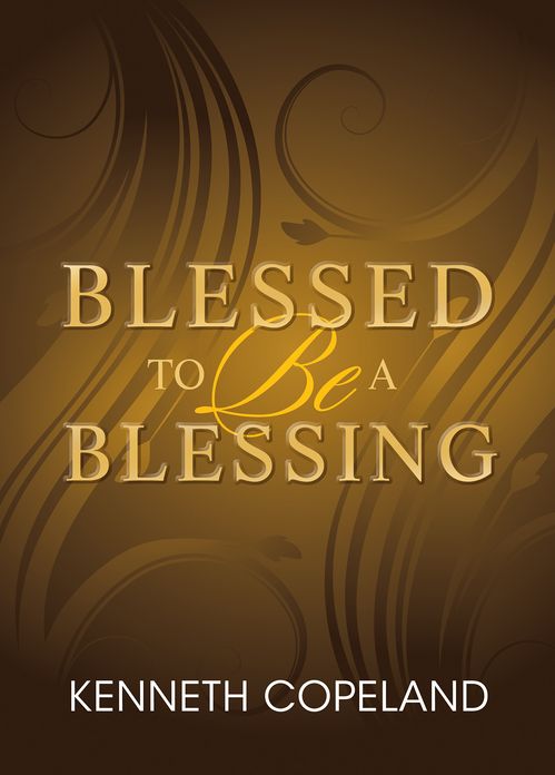 Blessed to Be A Blessing: Understanding True, Biblical Prosperity