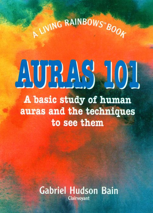 Auras 101: A Basic Study of Human Auras and the Techniques to See Them