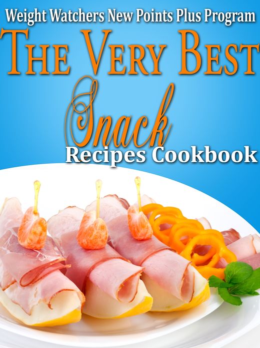 Weight Watchers New Points Plus Plan The Very Best Snack Recipes Cookbook