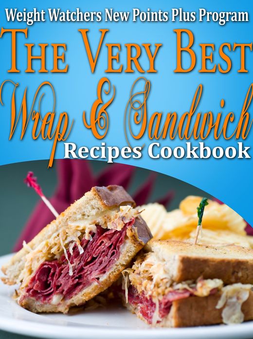 Weight Watchers New Points Plus Plan The Very Best Wrap and Sandwich Recipes Cookbook