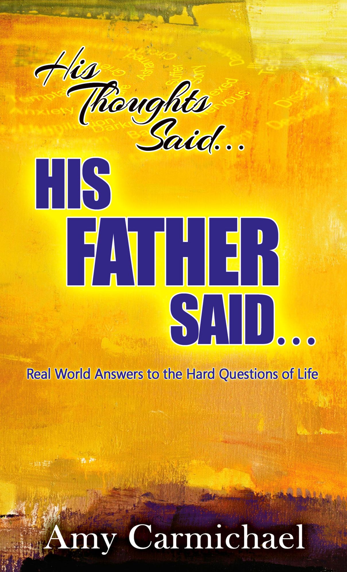 His Thoughts Said…His Father Said…: Real-World Answers to the Hard Questions of Life