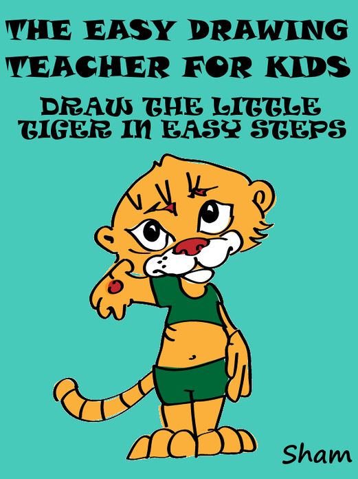 The Easy Drawing Teacher For Kids : Draw The Little Tiger In Easy Steps
