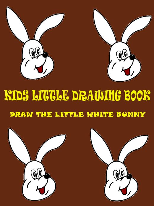 Kids Little Drawing Book : Draw The Little White Bunny