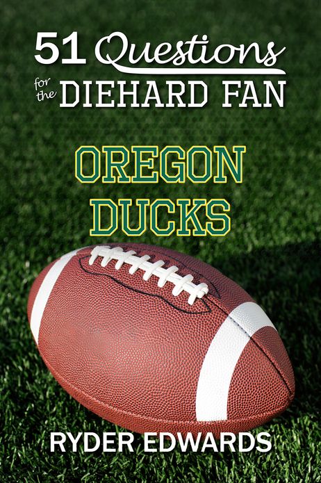 51 QUESTIONS FOR THE DIEHARD FAN: Oregon Ducks