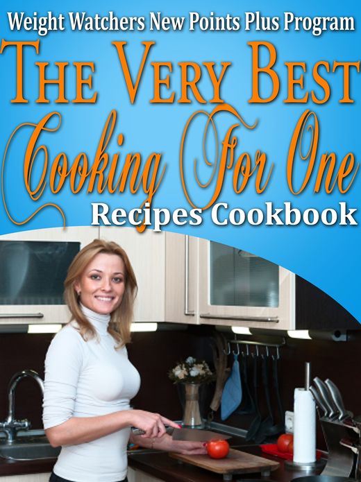 Weight Watchers New Points Plus Plan The Very Best Cooking For One Recipes Cookbook