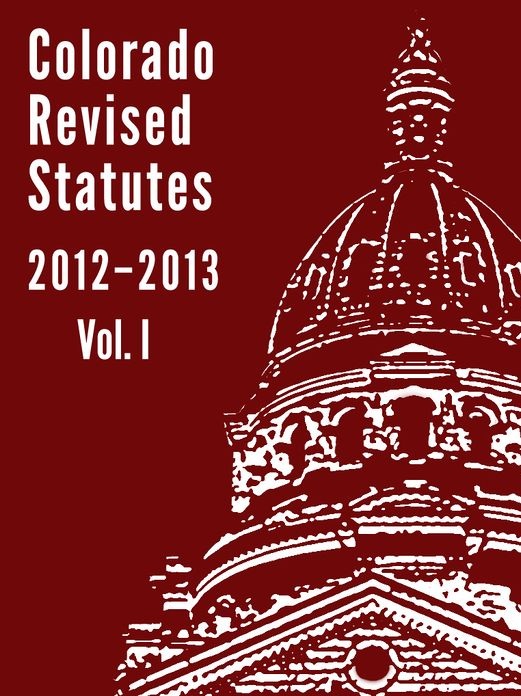 Colorado Revised Statutes 2012 Vol. I