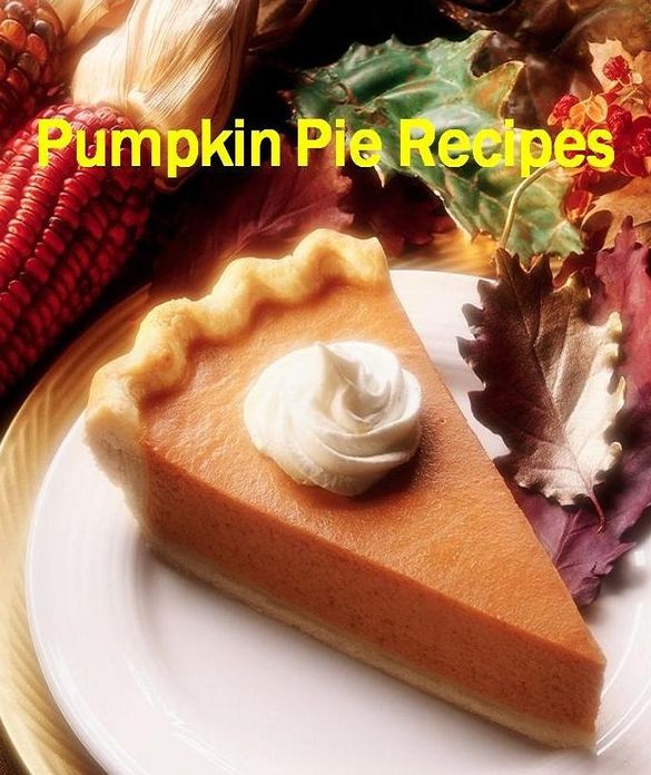 Reference CookBook about Pumpkin Pie Recipes - That Is A "Must Have" At Any Holiday Meal It's Pumpkin Pie!