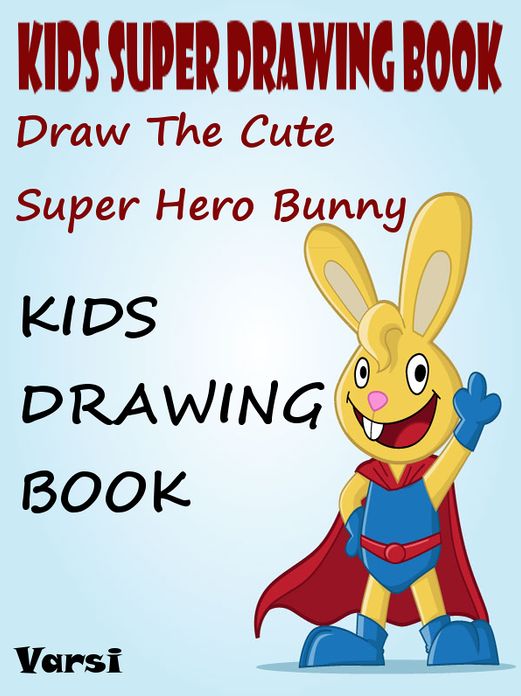 Kids Super Drawing Book : Draw The Cute Super Hero Bunny